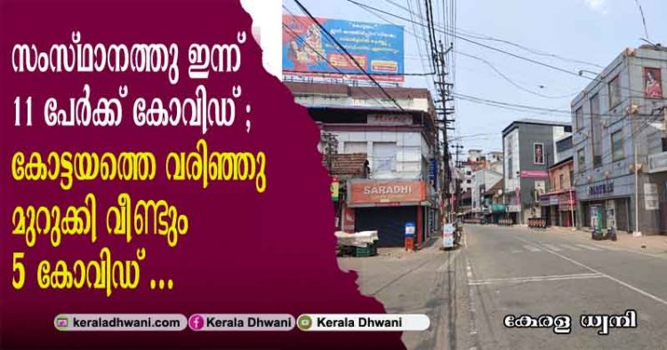 സംസ്ഥാനത്ത് ഇന്ന് 11 പേര്ക്ക് കോവിഡ്; കോട്ടയത്തെ വരിഞ്ഞു മുറുക്കി വീണ്ടും 5 കോവിഡ്; 4 പേർക്ക് രോഗ വിമുക്തി; കൊറോണ ബാധിതർ ഇവരൊക്കെ