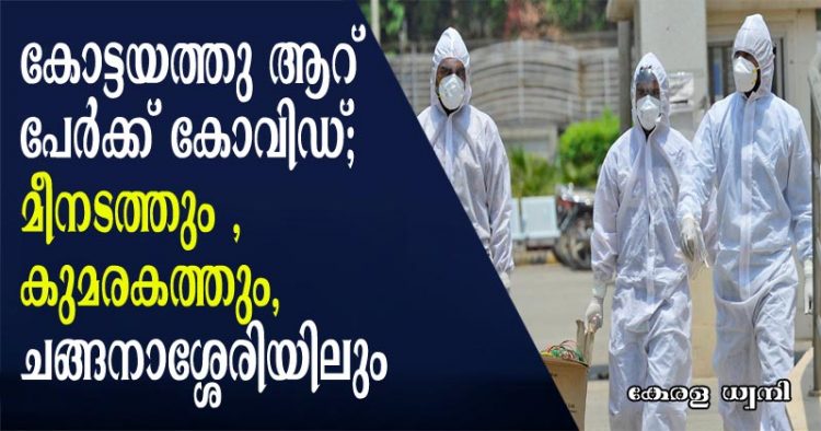 കോട്ടയം ജില്ലയിൽ ആറുപേര്‍ക്കുകൂടി കോവിഡ്; മീനടത്തു വീണ്ടും, കുമരകത്തും, ചങ്ങനാശ്ശേരിയിലും;