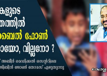 കുട്ടികളുടെ ജീവിതത്തിൽ മൊബൈൽ ഫോൺ ഹീറോയോ, വില്ലനോ ? കുവൈറ്റ് അബീർ മെഡിക്കൽ സെന്ററിലെ സ്പെഷ്യലിസ്ററ് ഇന്റെർണൽ മെഡിസിൻ ഡോക്ടർ ജിബിൻ ജോൺ തോമസ് എഴുതുന്നു 