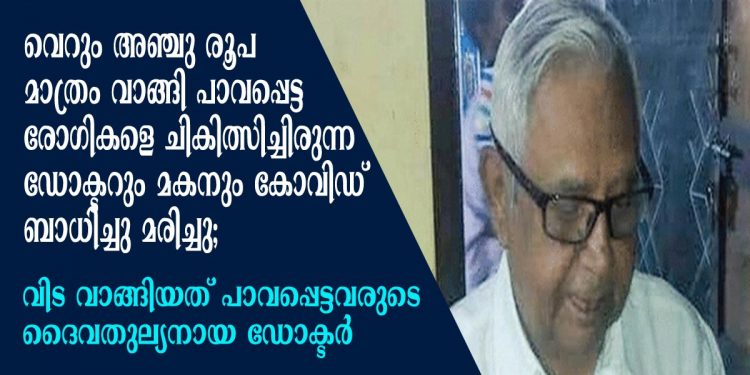 വെറും അഞ്ചു രൂപ മാത്രം വാങ്ങി പാവപ്പെട്ട രോഗികളെ ചികിത്സിച്ചിരുന്ന ഡോക്ടറും മകനും കോവിഡ് ബാധിച്ചു മരിച്ചു; വിട വാങ്ങിയത് പാവപ്പെട്ടവരുടെ ദൈവതുല്യനായ ഡോക്ടർ