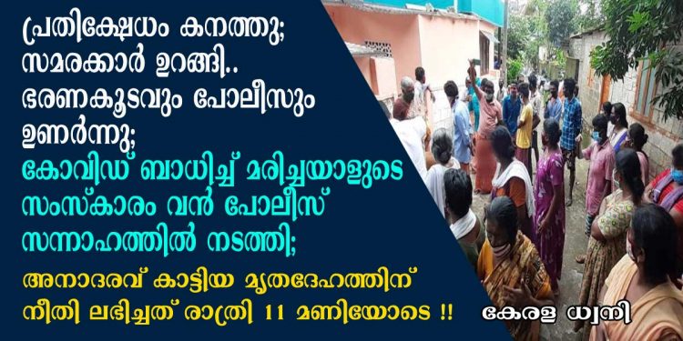 കോട്ടയത്ത് പ്രതിക്ഷേധം കനത്തു; സമരക്കാർ ഉറങ്ങി;  ജില്ലാ ഭരണകൂടവും പോലീസും ഉണർന്നു പ്രവർത്തിച്ചു; കോവിഡ് ബാധിച്ച് മരിച്ചയാളുടെ സംസ്കാരം വൻ പോലീസ് സന്നാഹത്തിൽ നടത്തി; അനാദരവ് കാട്ടിയ മൃതദേഹത്തിന് നീതി ലഭിച്ചത് രാത്രി 11 മണിയോടെ !!