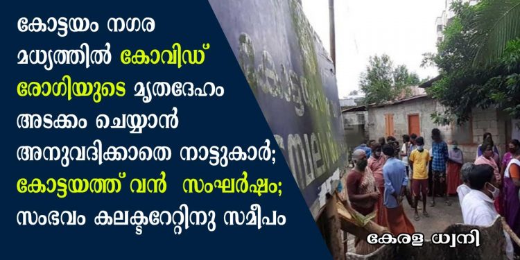 കോട്ടയം നഗരമധ്യത്തിൽ കോവിഡ് രോഗിയുടെ മൃതദേഹം അടക്കം ചെയ്യാൻ അനുവദിക്കാതെ നാട്ടുകാർ; കോട്ടയത്ത് വൻ  സംഘർഷം;  സംഭവം കലക്‌ടറേറ്റിനു സമീപം; അടിയന്തിര യോഗം വിളിച്ച് കളക്ടർ