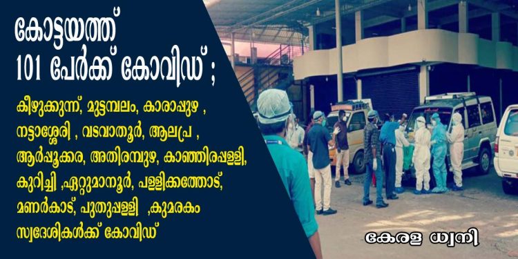 കോട്ടയത്ത് 101 പേർക്ക് കോവിഡ് ; കീഴുക്കുന്ന്, മുട്ടമ്പലം, കാരാപ്പുഴ , നട്ടാശ്ശേരി , വടവാതൂര്‍, ആലപ്ര , ആര്‍പ്പൂക്കര ,അതിരമ്പുഴ, കാഞ്ഞിരപ്പള്ളി, കുറിച്ചി ,ഏറ്റുമാനൂര്‍, പള്ളിക്കത്തോട്, മണർകാട്, പുതുപ്പള്ളി ,കുമരകം സ്വദേശികൾക്ക് കോവിഡ്
