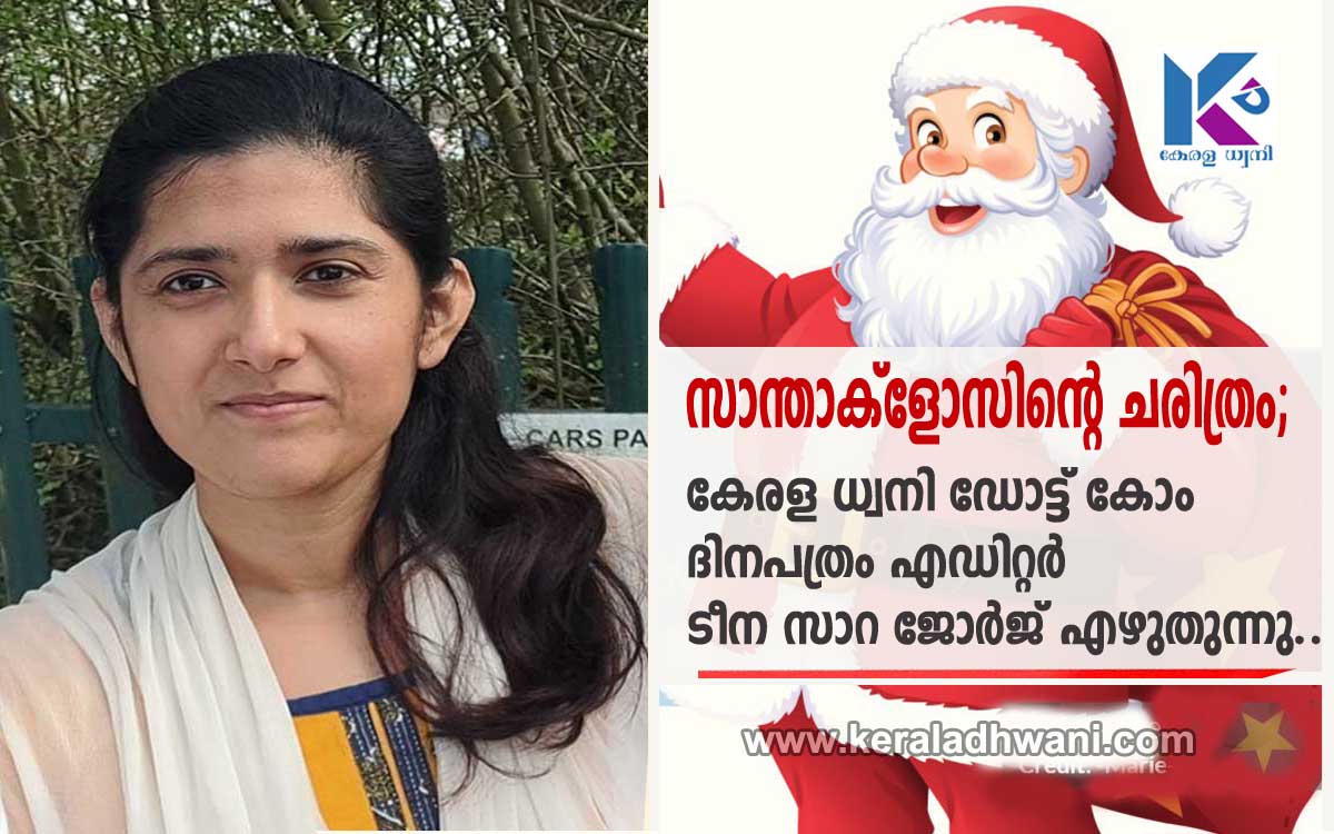 ലോകമെമ്പാടുമുള്ള കുട്ടികള്‍ക്ക് സമ്മാനങ്ങളുമായി എത്തുന്ന പാപ്പ; അറിയാം സാന്താക്ലോസിന്റെ ചരിത്രം; കേരള ധ്വനി ഡോട്ട് കോം ദിനപത്രം എഡിറ്റർ ടീന സാറ ജോർജ് എഴുതുന്നു